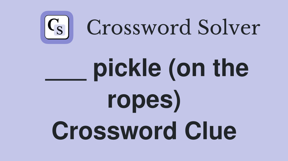 pickle (on the ropes) Crossword Clue Answers Crossword Solver